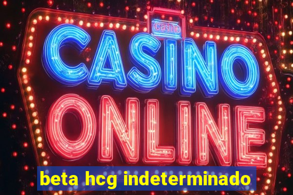 beta hcg indeterminado